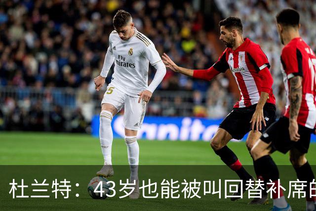 杜兰特：43岁也能被叫回替补席的神奇老将？
